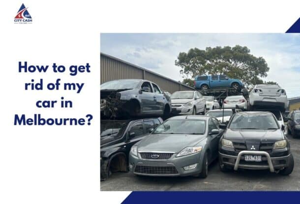 How to Get Rid of My Car in Melbourne - Cash for Cars & Free Car Removal Services