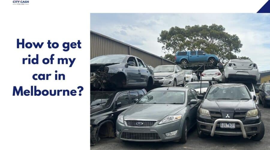How to Get Rid of My Car in Melbourne - Cash for Cars & Free Car Removal Services