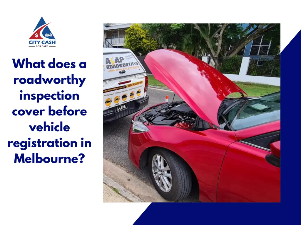 Roadworthy inspection before vehicle registration in Melbourne