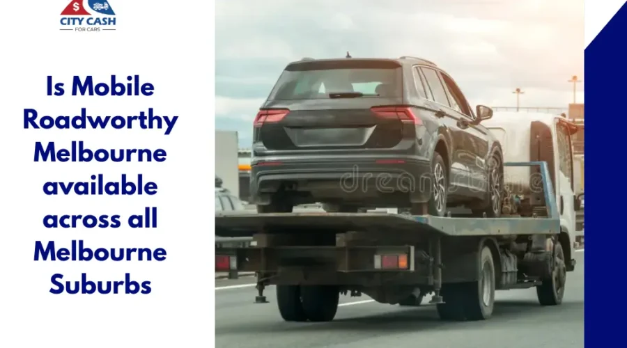 Mobile Roadworthy Melbourne service available across all Melbourne suburbs with vehicle transport assistance.