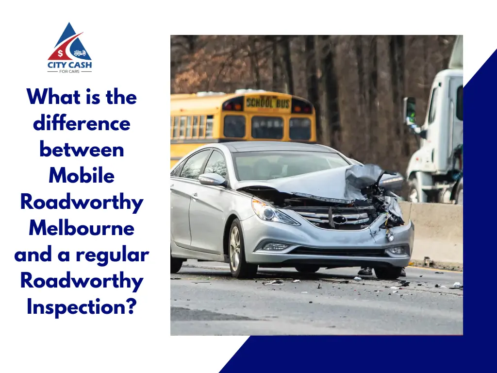 Mobile Roadworthy Melbourne compared with a regular roadworthy inspection for a damaged car.